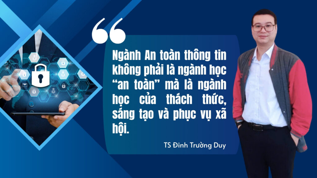 Nghề giáo An toàn thông tin “không lùi vào giảng đường mà bước vào trung tâm thực chiến” – Thầy TS.Đinh Trường Duy, khoa An toàn thông tin PTIT